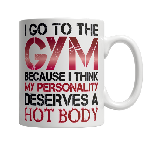 I Go to  The Gym Because I Think My Personality Deserves a Hot Body